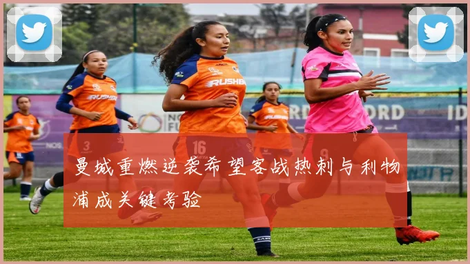 曼城重燃逆袭希望客战热刺与利物浦成关键考验