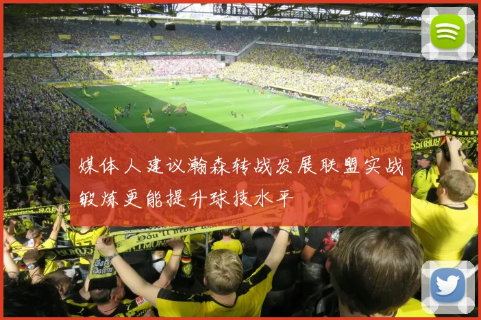 媒体人建议瀚森转战发展联盟实战锻炼更能提升球技水平
