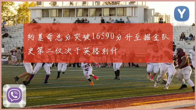 约基奇总分突破16590分升至掘金队史第二仅次于英格利什